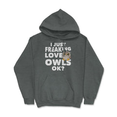 I just freaking love owls, ok? Funny Humor graphic Hoodie - Dark Grey Heather
