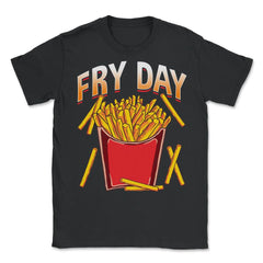 Fry Day Funny French Fries Foodie Fry Lovers Hilarious design Unisex - Black