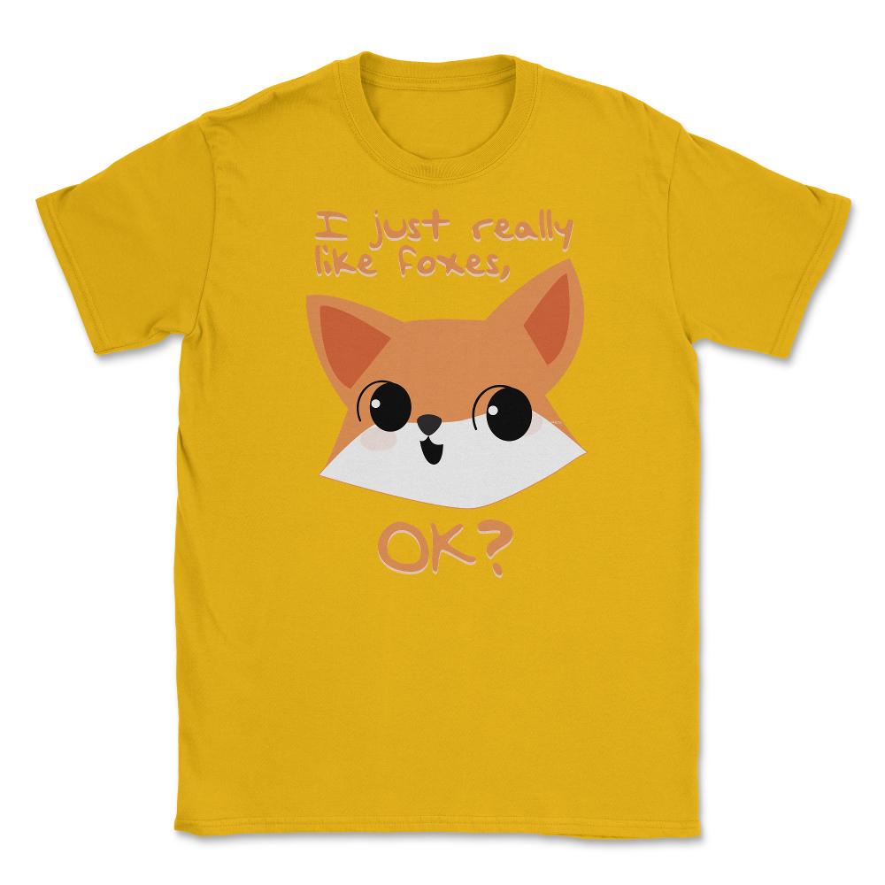 I just really like foxes, OK? T-Shirt Gifts Unisex T-Shirt - Gold