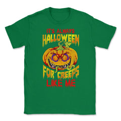 It’s always Halloween for Creeps like me Jack O La Unisex T-Shirt - Green