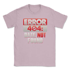 Error 404 Computer Geek Valentine Unisex T-Shirt - Light Pink