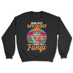 Being Into Mycology Makes Me A Fungi Hilarious Mushroom print - Unisex Sweatshirt - Black