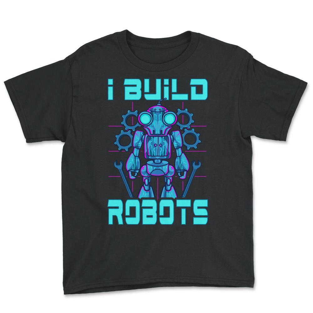 I Build Robots Funny Robotics Engineer Teacher Or Student graphic - Black