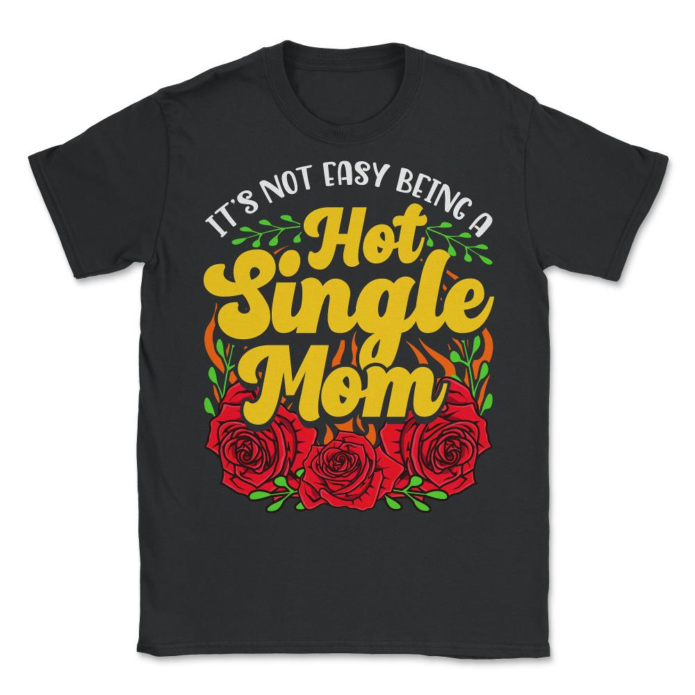 Hot Single Mom for Mother's Day Gift print - Unisex T-Shirt - Black