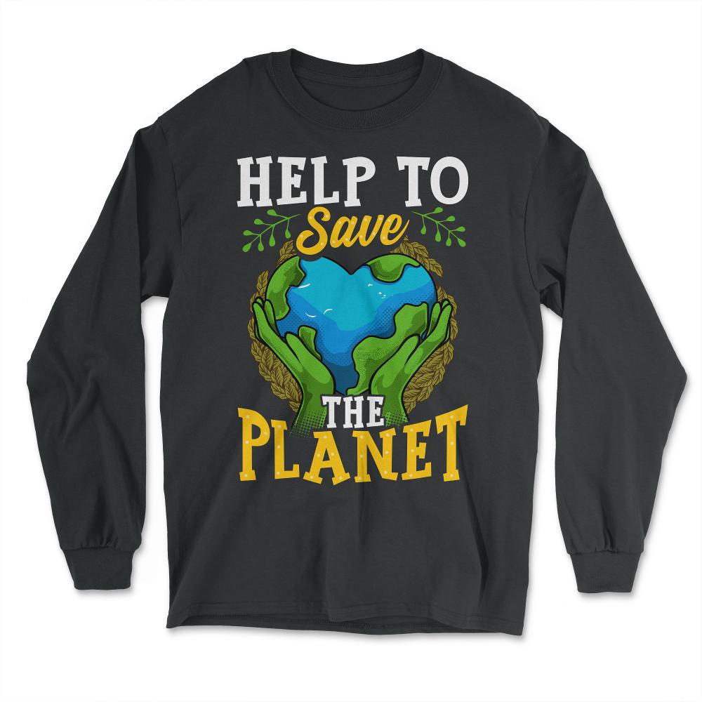 Help to Save the Planet Gift for Earth Day product - Long Sleeve T-Shirt - Black