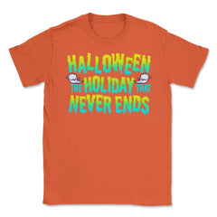 Halloween the Holiday that Never Ends Funny Unisex T-Shirt - Orange