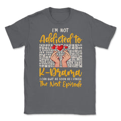 I’m Not Addicted to K Drama Funny K-Drama design Unisex T-Shirt - Smoke Grey