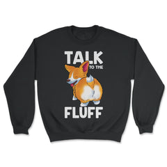 Corgi Talk to the Fluff Funny Corgi Lover Gift  graphic - Unisex Sweatshirt - Black