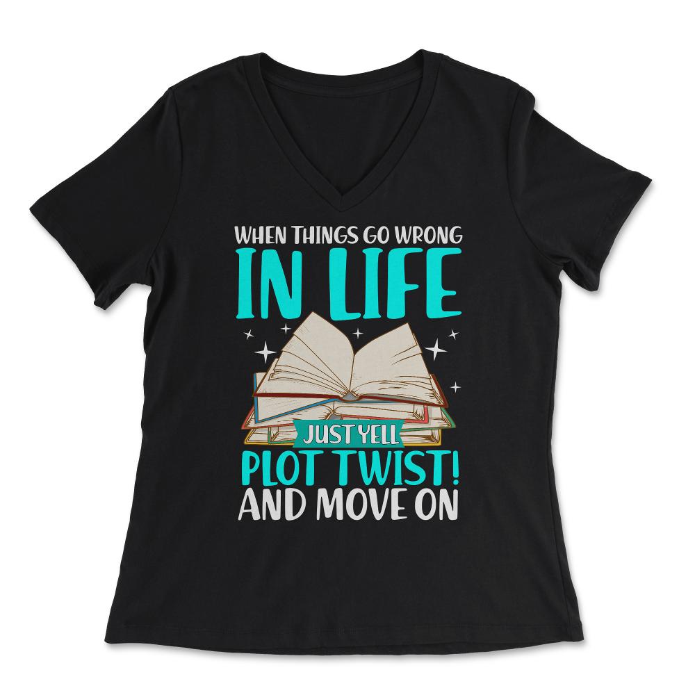 When Things Go Wrong In Life Just Yell "Plot Twist" Funny design - Women's V-Neck Tee - Black