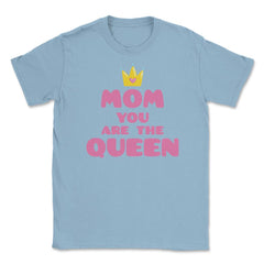 Mom You Are The Queen T-Shirt Mothers Day Tee Shirt Gift Unisex - Light Blue
