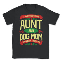 I Have Two Titles Aunt And Dog Mom And I Rock Them Both print Unisex - Black