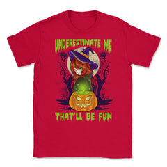 Underestimate Me That’ll Be Fun Halloween Witch Unisex T-Shirt - Red