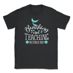 Beaching Not Teaching 2021 Retired Teacher Mermaid print Unisex - Black