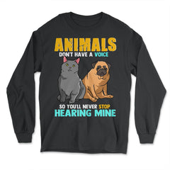 Animals Don't Have A Voice So You'll Never Stop Hearing Mine product - Long Sleeve T-Shirt - Black
