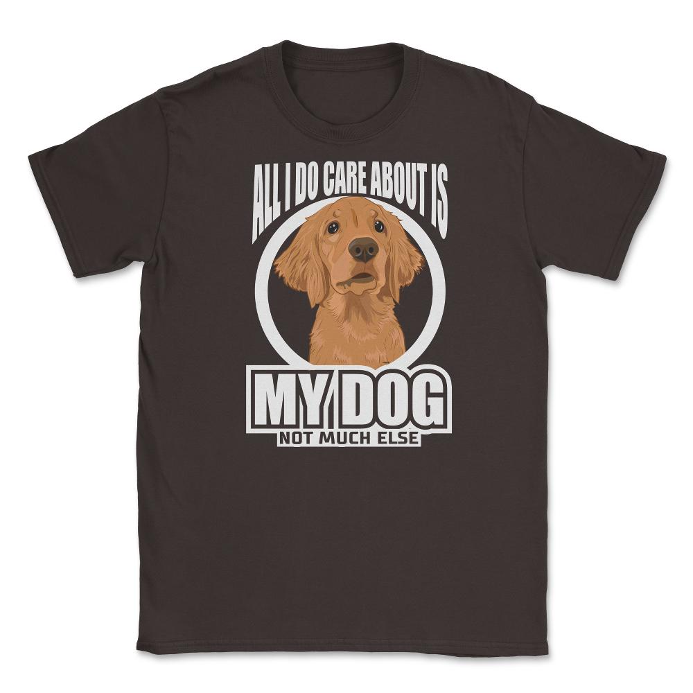 All I do care about is my Golden Retriever T-Shirt Tee Gifts Shirt - Brown