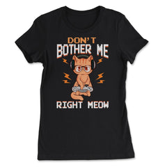 Don’t Bother Me Right Meow Gamer Kitty Design for Cat Lovers print - Women's Tee - Black