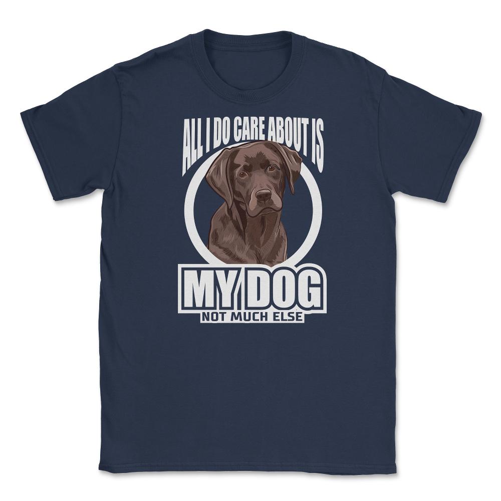 All I do care about is my Labrador Retriever T-Shirt Tee Gifts Shirt - Navy