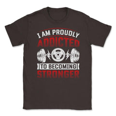 I’m Proudly Addicted to Becoming Stronger Gym Motivational print - Brown