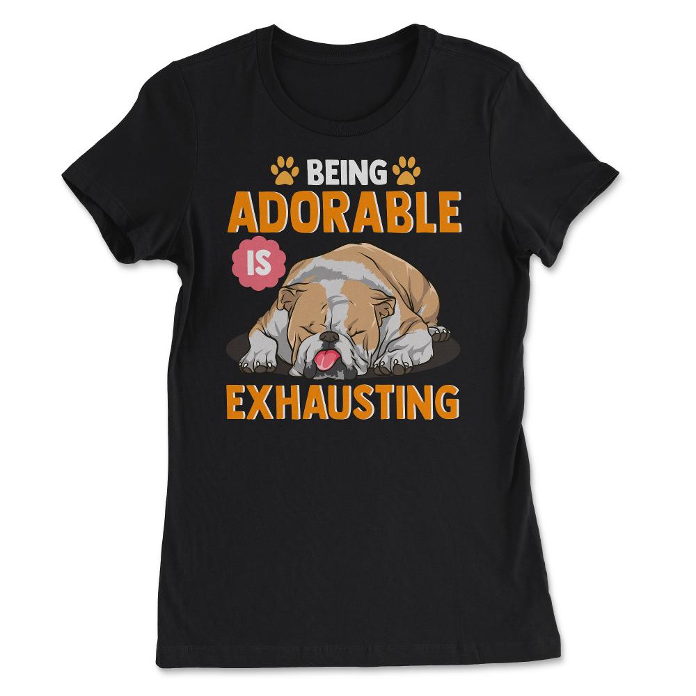 English Bulldog Being Adorable is Exhausting Funny Design design - Women's Tee - Black