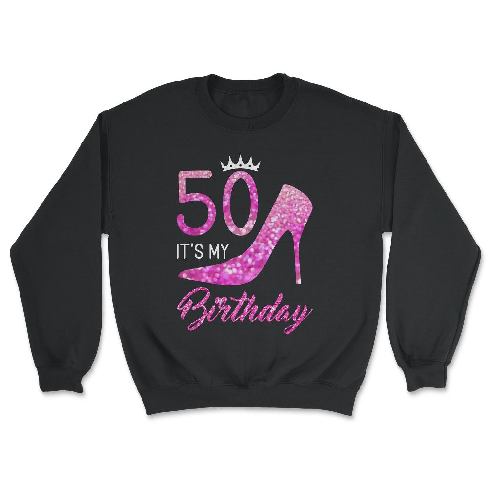 Funny 50 It's My Birthday 50th Stiletto Crown Fifty print - Unisex Sweatshirt - Black