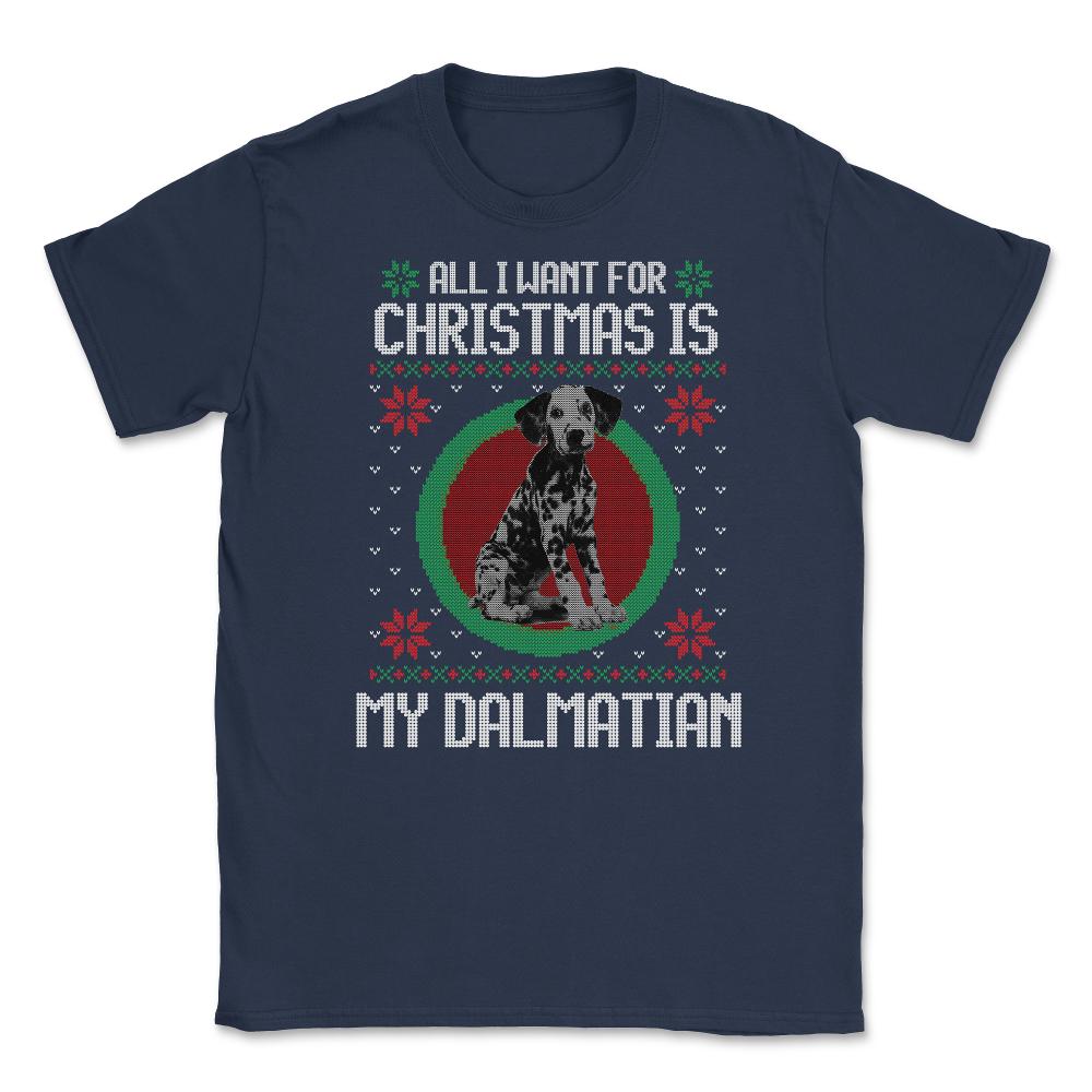 All I want for XMAS is My Dalmatian Ugly T-Shirt Tee Gift Unisex - Navy