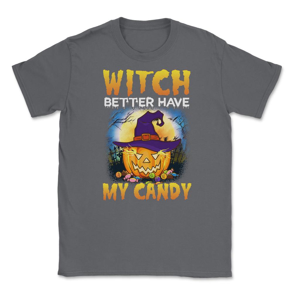 Witch better have my Candy Funny Halloween Pumpkin Unisex T-Shirt - Smoke Grey
