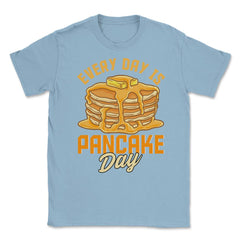 Every Day Is Pancake Day Pancake Lover Funny graphic Unisex T-Shirt - Light Blue