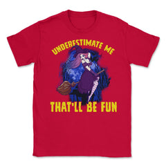 Halloween Witch Underestimate Me That will be fun Unisex T-Shirt - Red