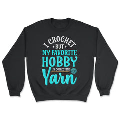 I Crochet But My Favorite Hobby Is Collecting Yarn Meme graphic - Unisex Sweatshirt - Black