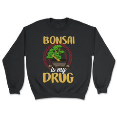 Bonsai is my drug Gardener Japanese Tree product - Unisex Sweatshirt - Black