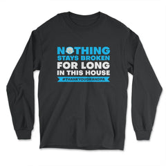 Nothing Stays Broken For Long In This House #Grandpa print - Long Sleeve T-Shirt - Black