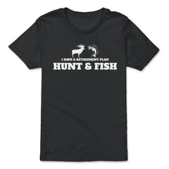 Funny I Have A Retirement Plan Hunt And Fish Fishing Hunting graphic - Premium Youth Tee - Black