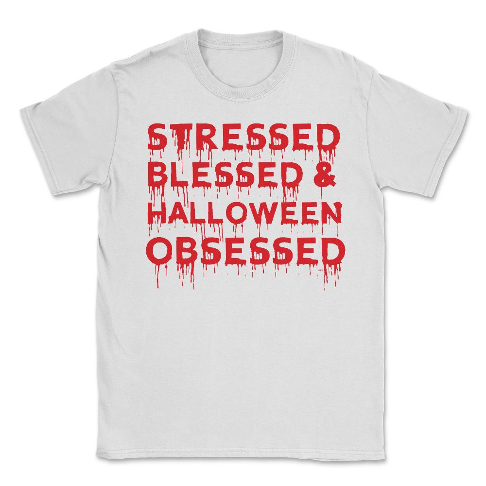 Stressed Blessed & Halloween Obsessed Bloody Humor Unisex T-Shirt - White