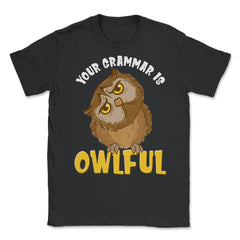 Your Grammar is Owlful Funny Humor design Unisex T-Shirt - Black