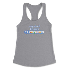 My Dad Knows Everything Funny Search print Women's Racerback Tank - Heather Grey