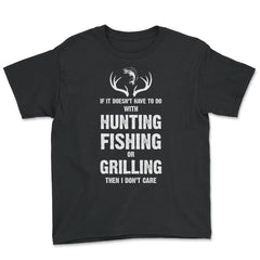 Funny If It Doesn't Have To Do With Fishing Hunting Grilling print - Youth Tee - Black