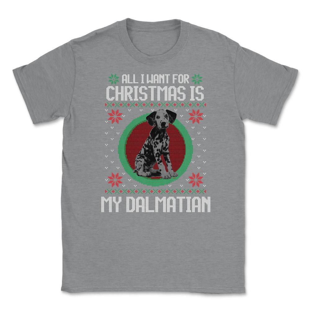 All I want for XMAS is My Dalmatian Ugly T-Shirt Tee Gift Unisex - Grey Heather