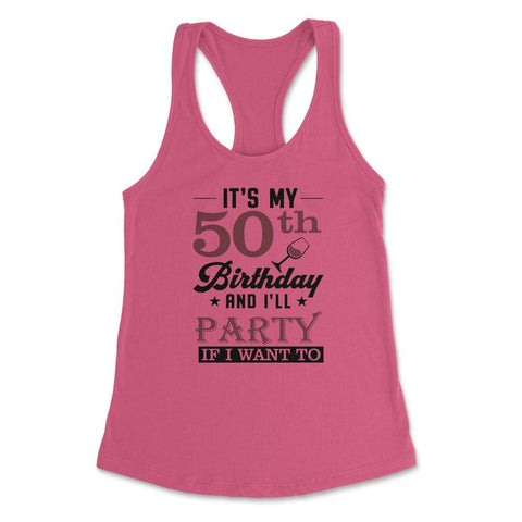 Funny It's My 50th Birthday I'll Party If I Want To Humor product - Hot Pink