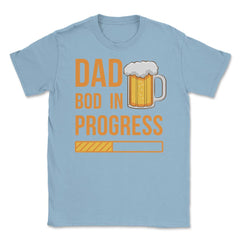 Dad Bod in Progress Funny Father Bod Pun Quote graphic Unisex T-Shirt - Light Blue