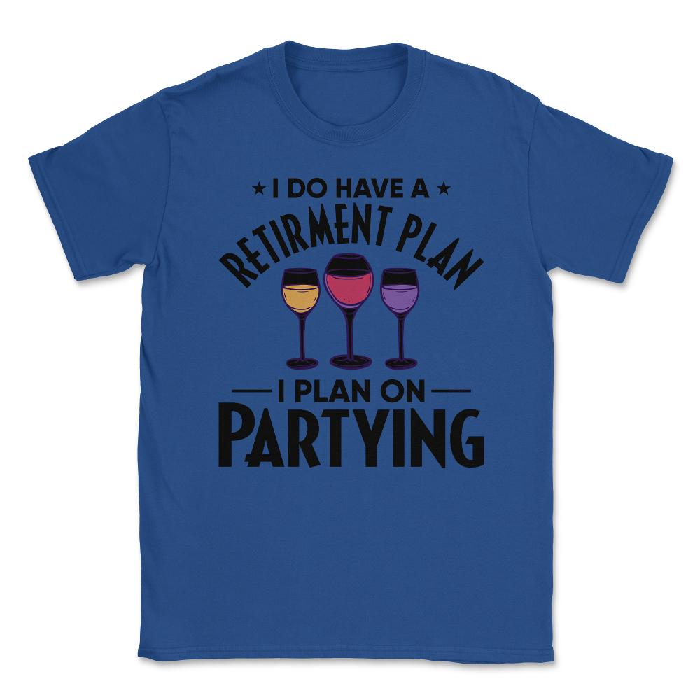 Funny Retired I Do Have A Retirement Plan Partying Humor print Unisex - Royal Blue