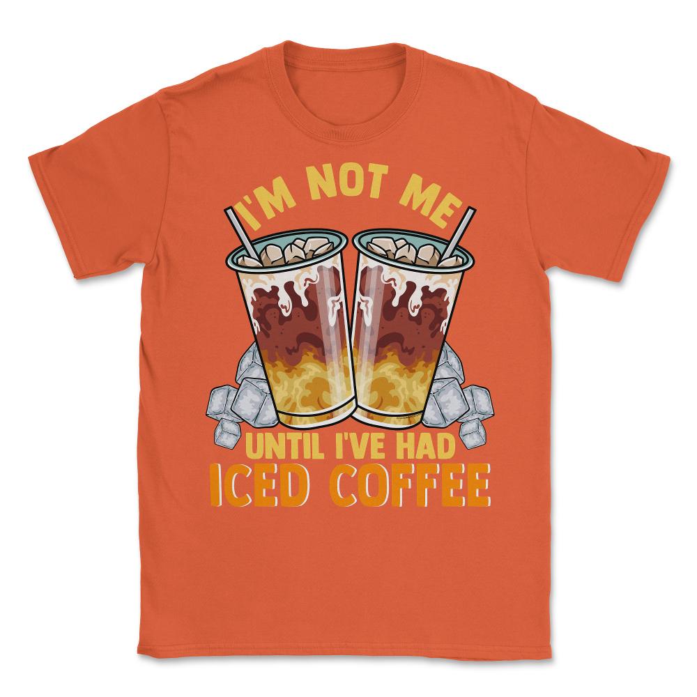 Iced Coffee Funny I'm Not Me Until I've Had Iced Coffee graphic - Orange