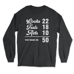 Funny 50th Birthday Look 22 Feels 18 Acts 10 50 Years Old graphic - Long Sleeve T-Shirt - Black