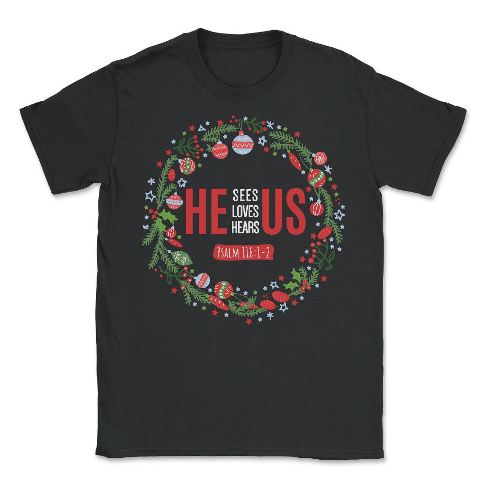 He Sees Loves Hears Us Psalm 116:1-2 Xmas Wreath design - Unisex T-Shirt - Black