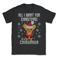 All I want for Xmas is my Chihuahua Ugly Christmas print graphic - Unisex T-Shirt - Black