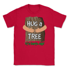 Hug a tree it’s Earth day! Earth Day T-Shirt Gift  Unisex T-Shirt - Red