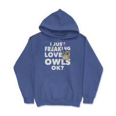 I just freaking love owls, ok? Funny Humor graphic Hoodie - Royal Blue