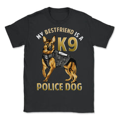 My Best Friend is a K9 Police Dog German Shepherd product - Unisex T-Shirt - Black