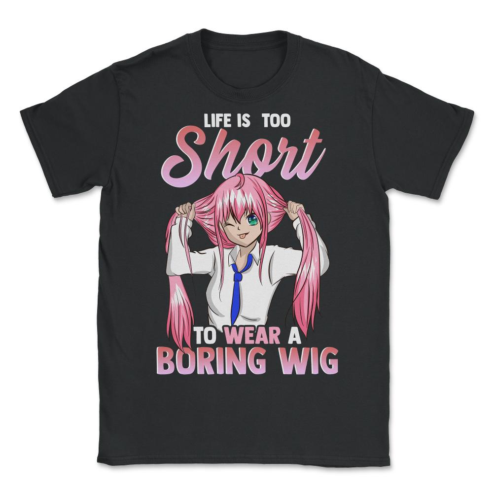 Life is too short to wear a boring wig Cosplay Anime design - Unisex T-Shirt - Black