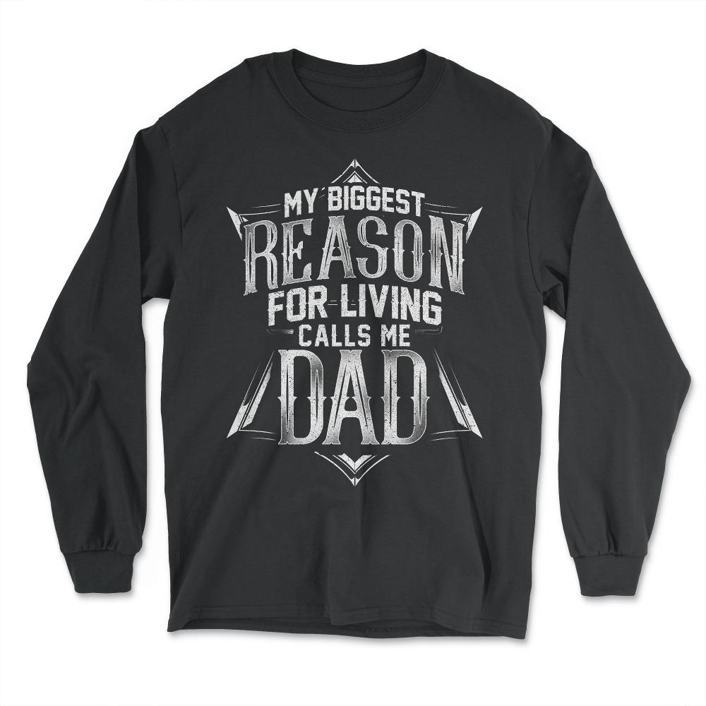 My Biggest Reason For Living Calls Me Dad Gift for Father's graphic - Long Sleeve T-Shirt - Black