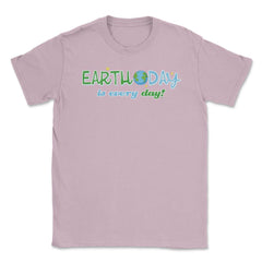 Earth Day is everyday Gift for Earth Day Unisex T-Shirt - Light Pink